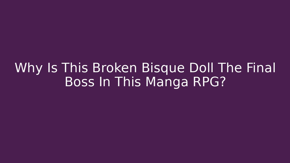 Why Is This Broken Bisque Doll The Final Boss In This Manga RPG?