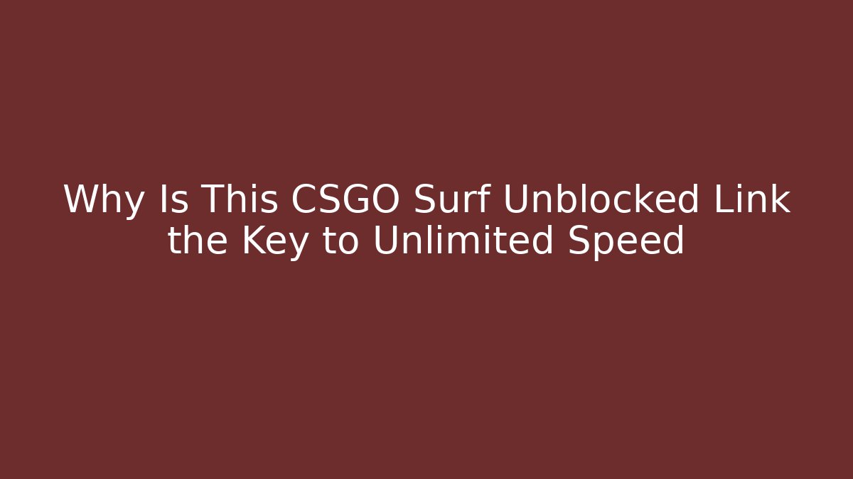 Why Is This CSGO Surf Unblocked Link the Key to Unlimited Speed