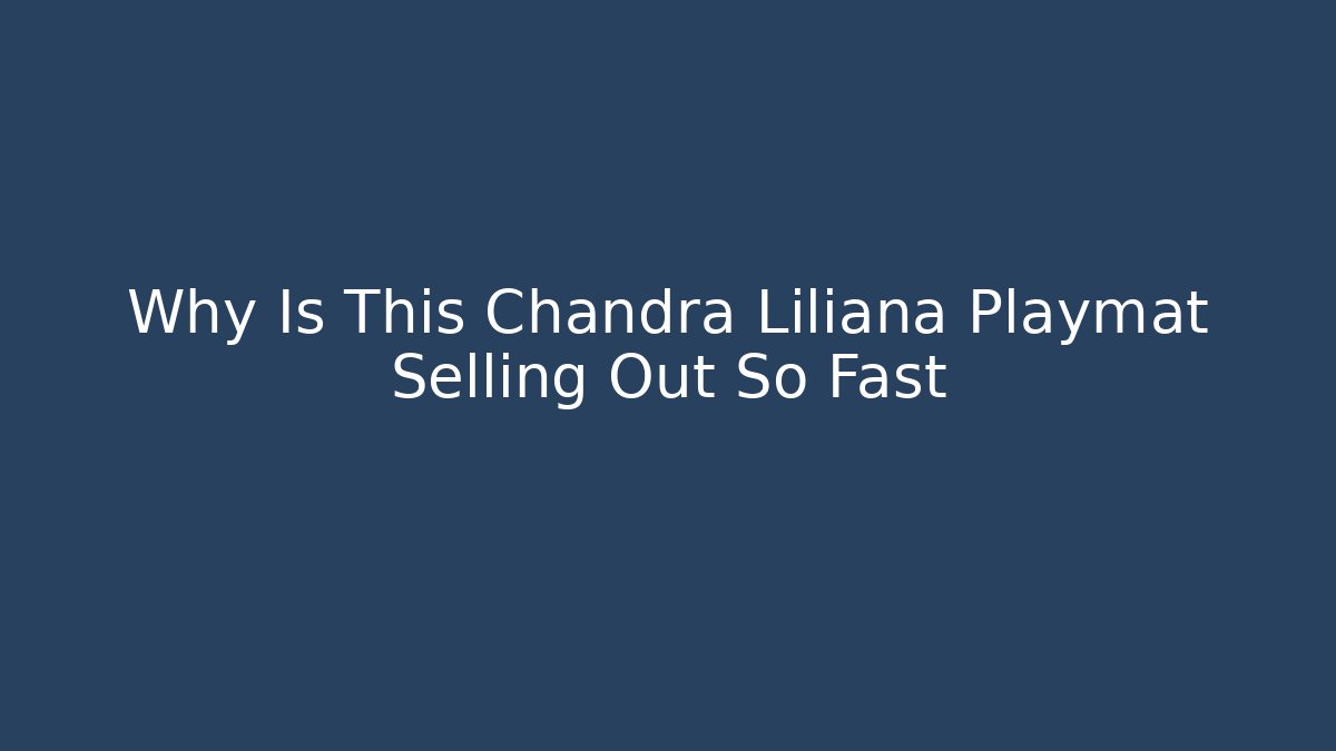 Why Is This Chandra Liliana Playmat Selling Out So Fast