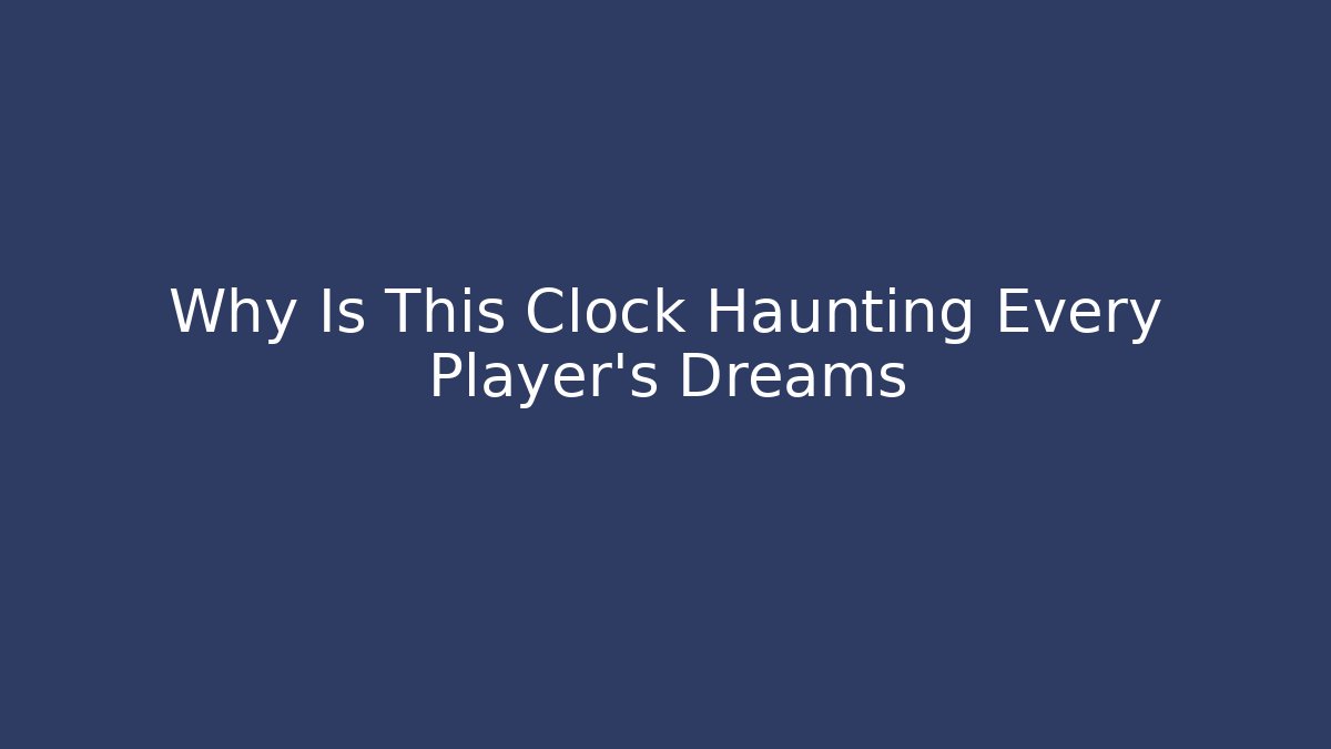 Why Is This Clock Haunting Every Player's Dreams