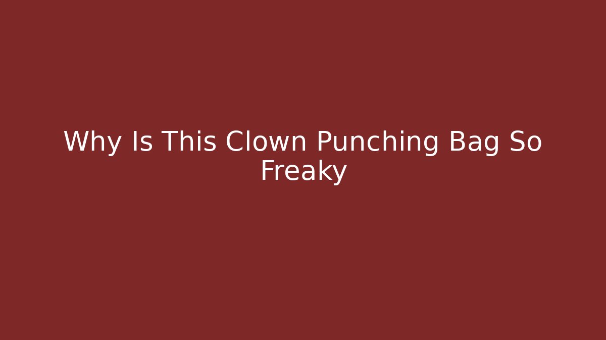 Why Is This Clown Punching Bag So Freaky