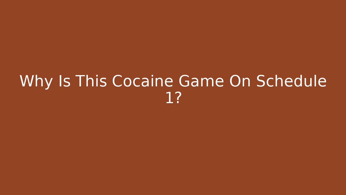 Why Is This Cocaine Game On Schedule 1?