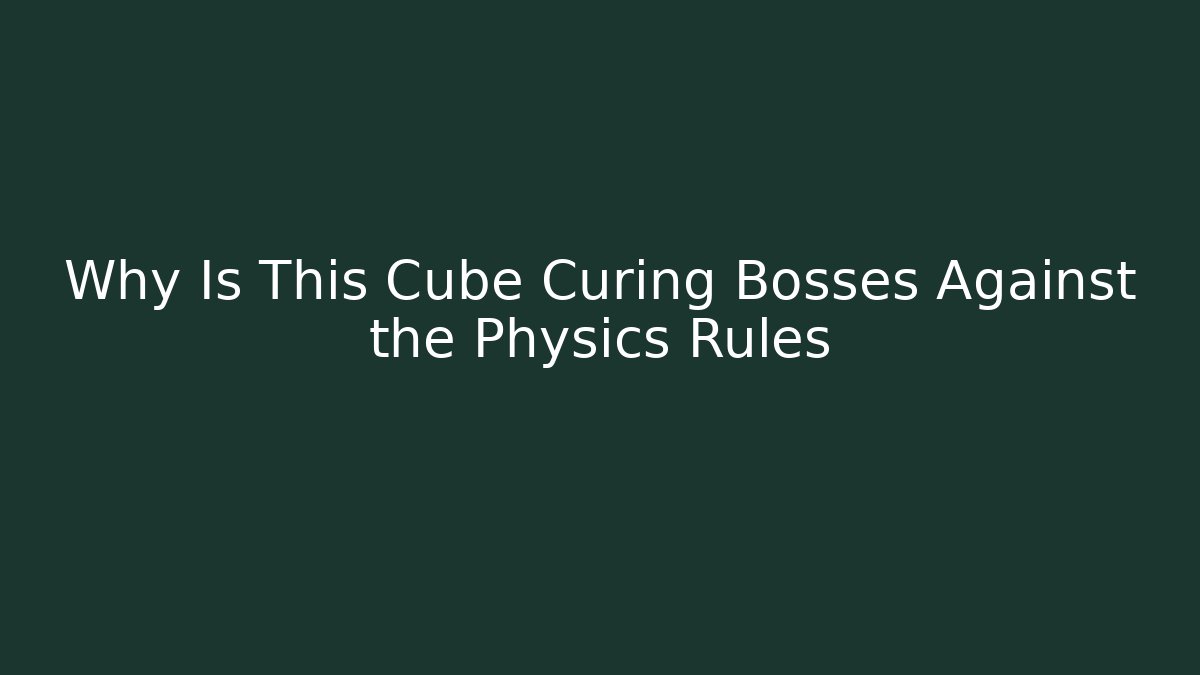 Why Is This Cube Curing Bosses Against the Physics Rules