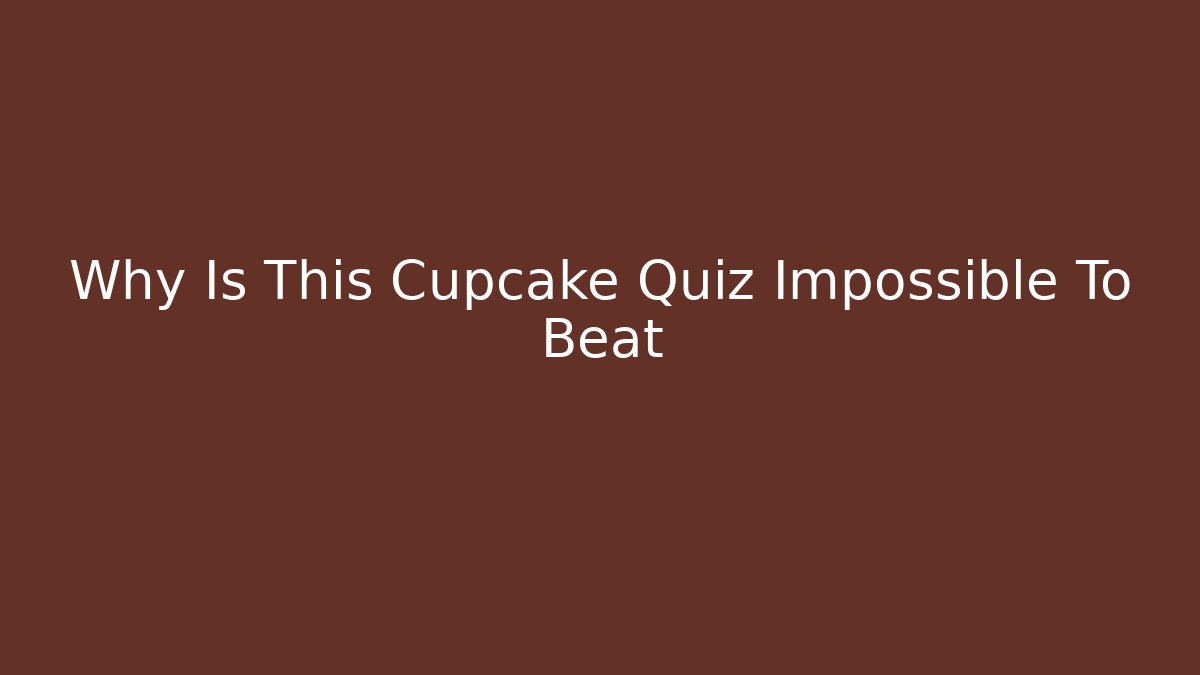 Why Is This Cupcake Quiz Impossible To Beat