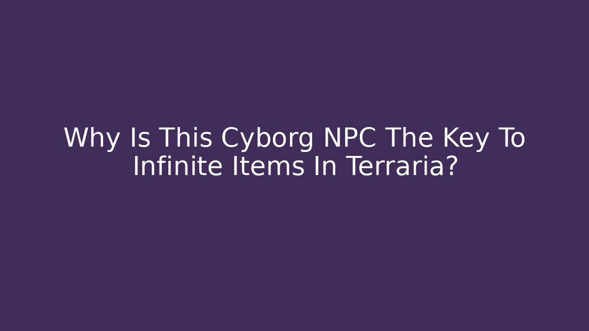 Why Is This Cyborg NPC The Key To Infinite Items In Terraria? - Felix Cat Insurance