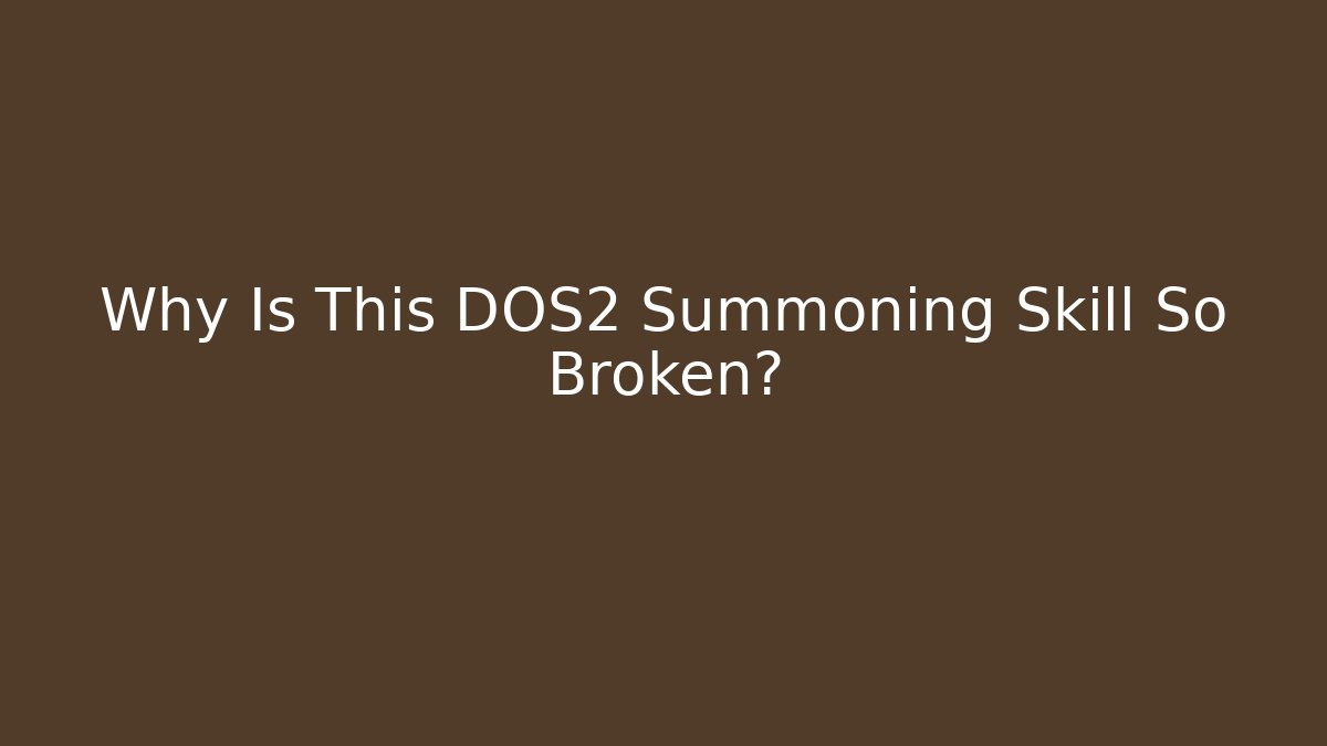 Why Is This DOS2 Summoning Skill So Broken?
