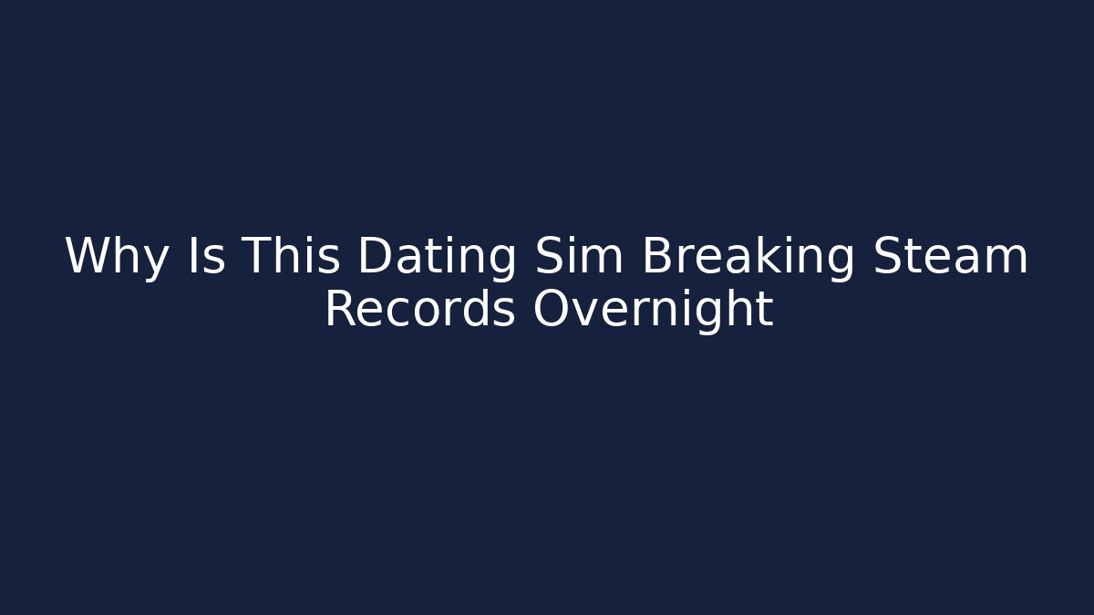 Why Is This Dating Sim Breaking Steam Records Overnight