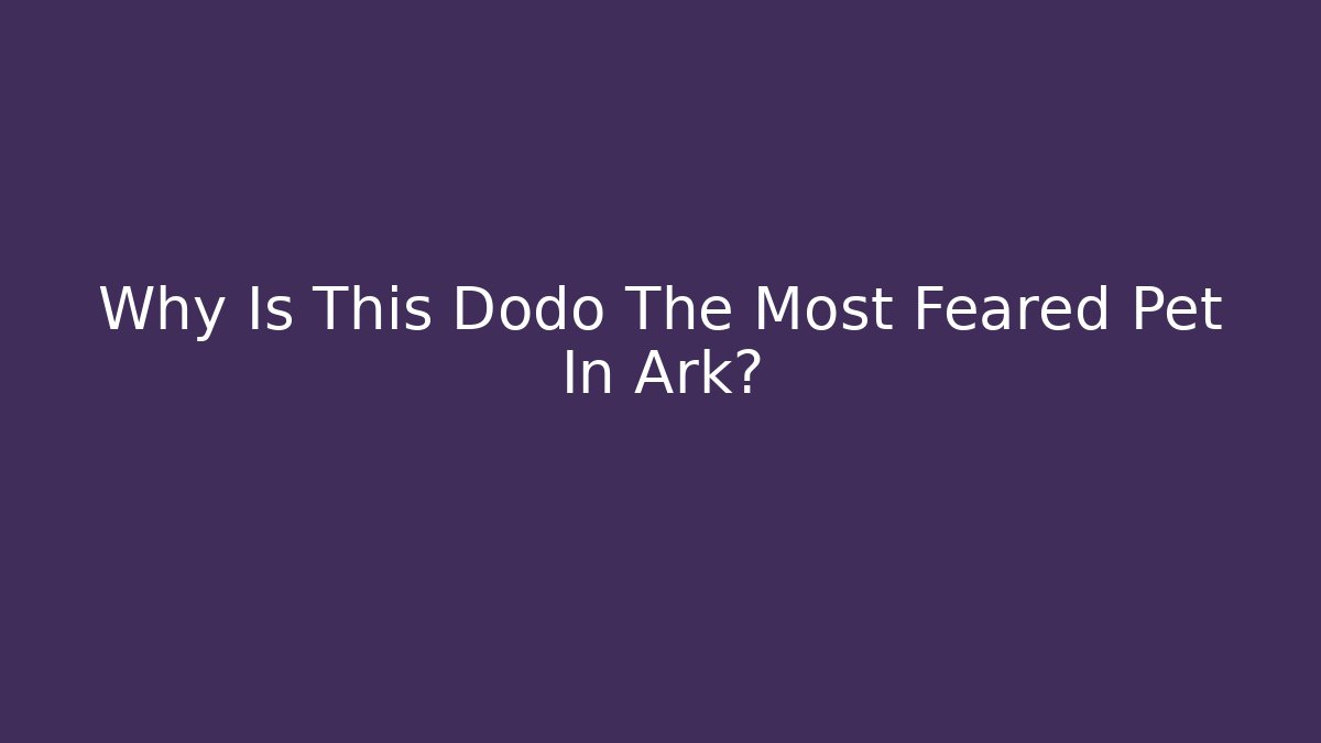 Why Is This Dodo The Most Feared Pet In Ark? - Felix Cat Insurance
