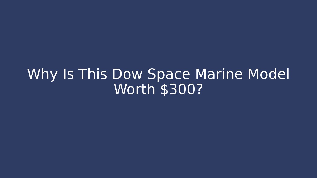 Why Is This Dow Space Marine Model Worth $300?