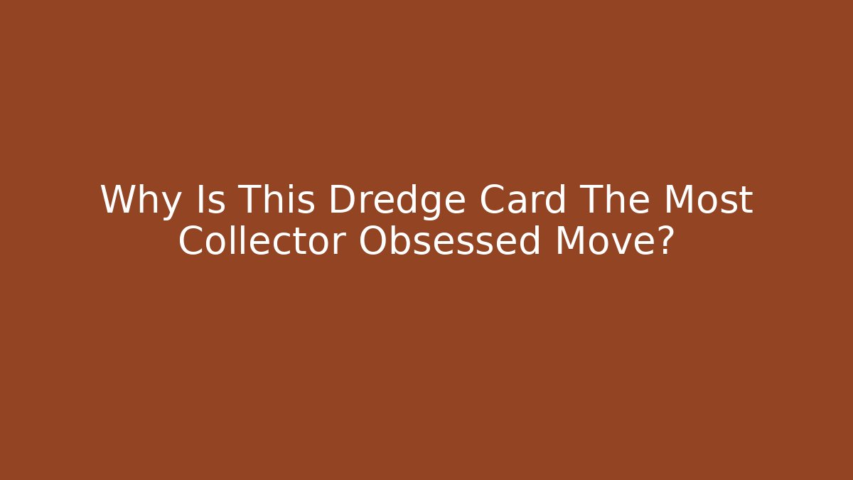 Why Is This Dredge Card The Most Collector Obsessed Move?