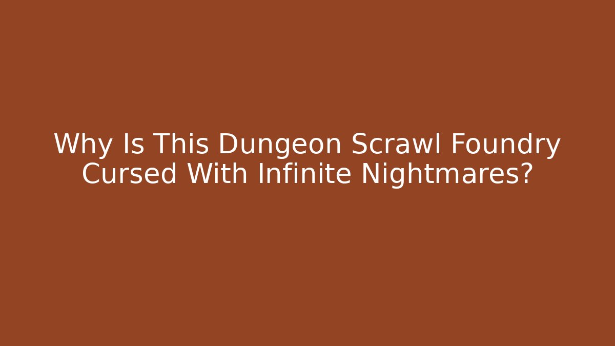 Why Is This Dungeon Scrawl Foundry Cursed With Infinite Nightmares?