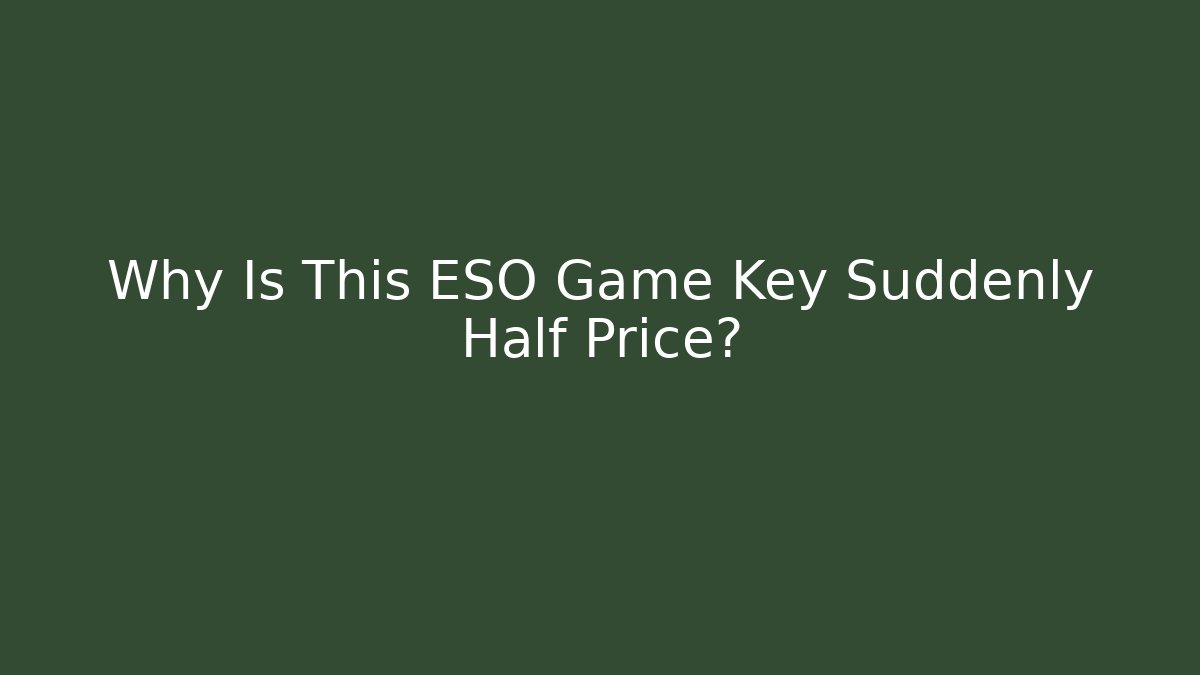 Why Is This ESO Game Key Suddenly Half Price?