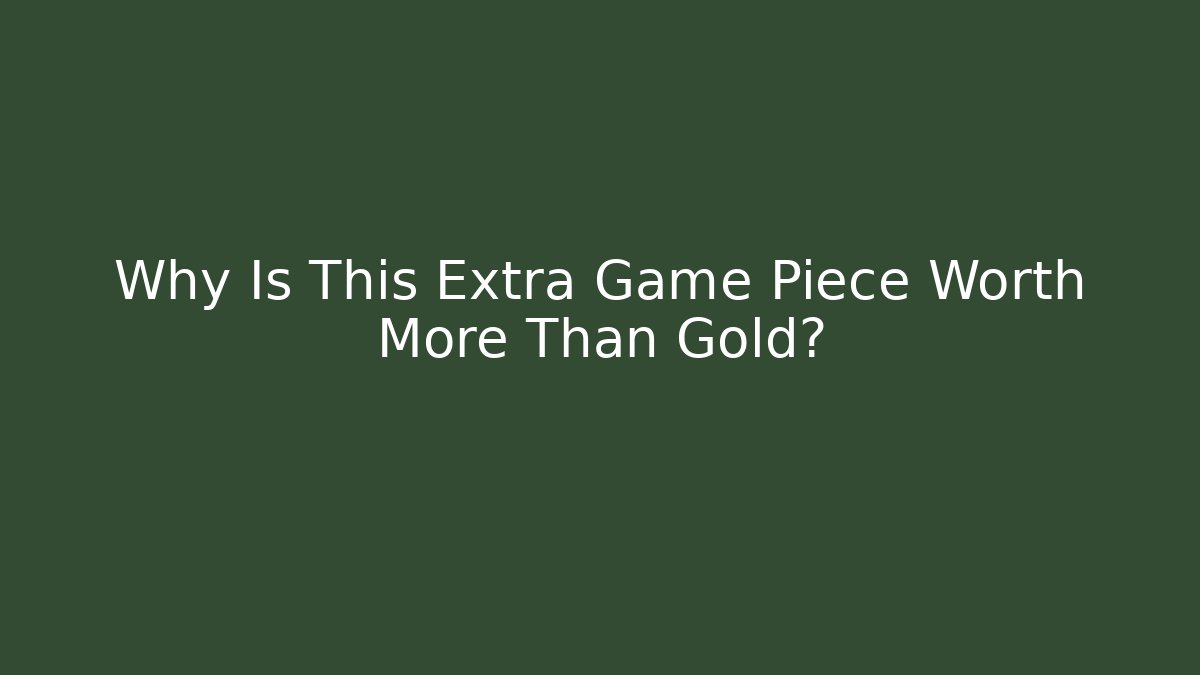 Why Is This Extra Game Piece Worth More Than Gold?