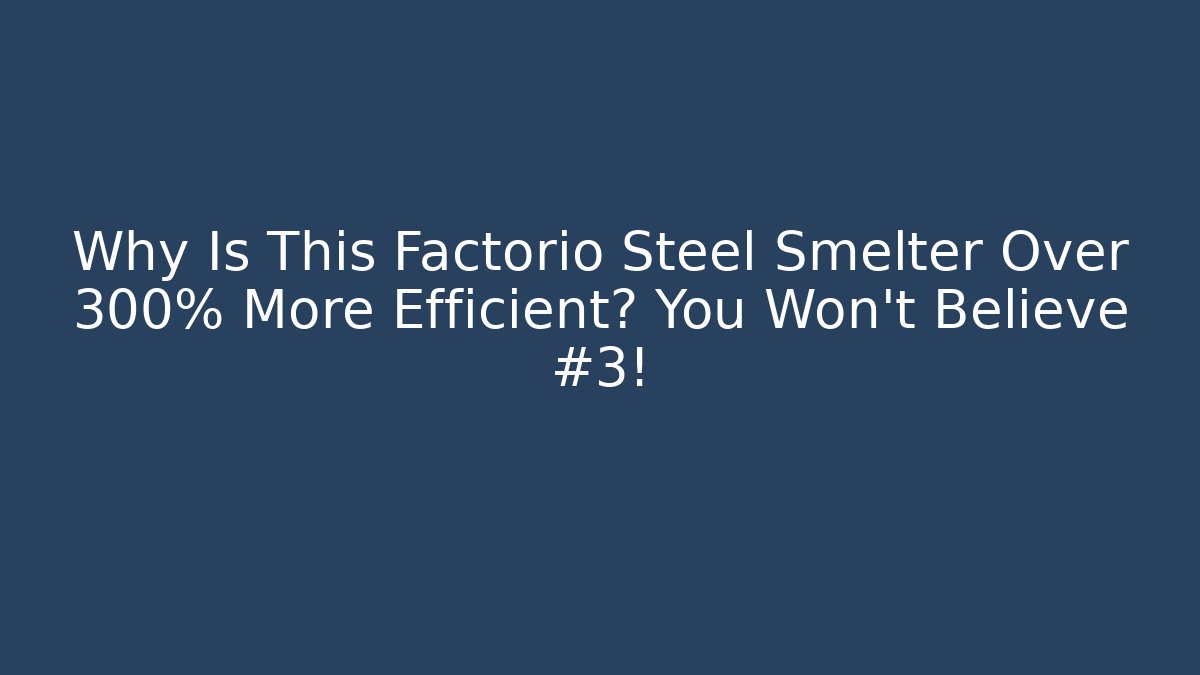 Why Is This Factorio Steel Smelter Over 300% More Efficient? You Won't Believe #3!