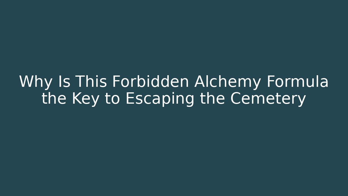Why Is This Forbidden Alchemy Formula the Key to Escaping the Cemetery