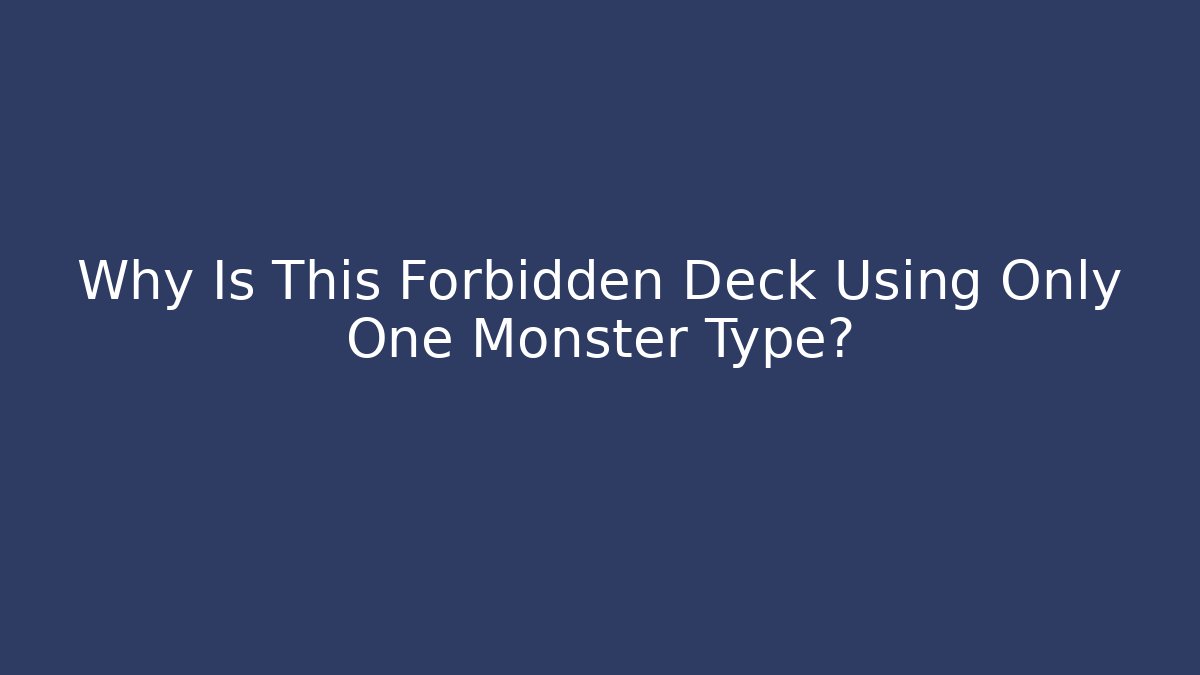 Why Is This Forbidden Deck Using Only One Monster Type?