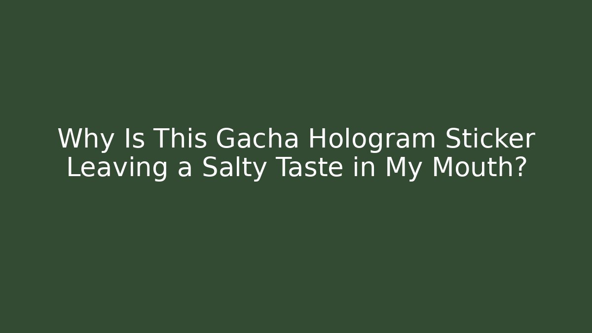 Why Is This Gacha Hologram Sticker Leaving a Salty Taste in My Mouth?