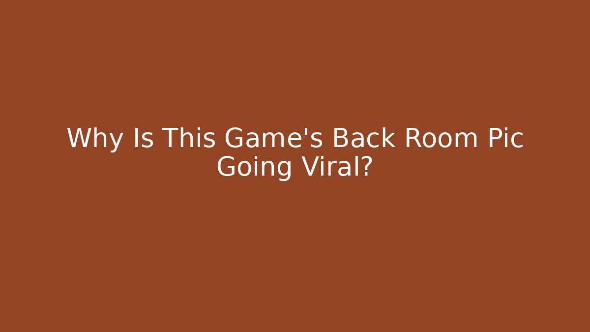 Why Is This Game's Back Room Pic Going Viral?