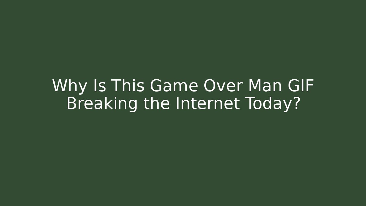 Why Is This Game Over Man GIF Breaking the Internet Today?