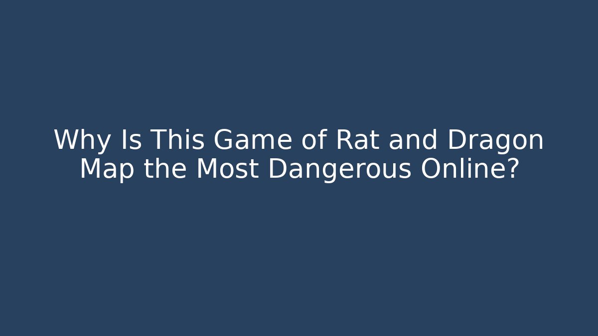 Why Is This Game of Rat and Dragon Map the Most Dangerous Online?