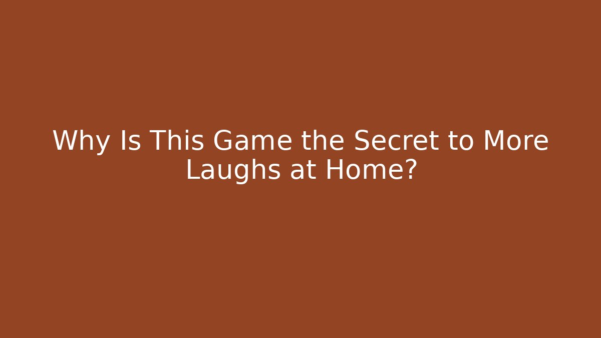 Why Is This Game the Secret to More Laughs at Home?