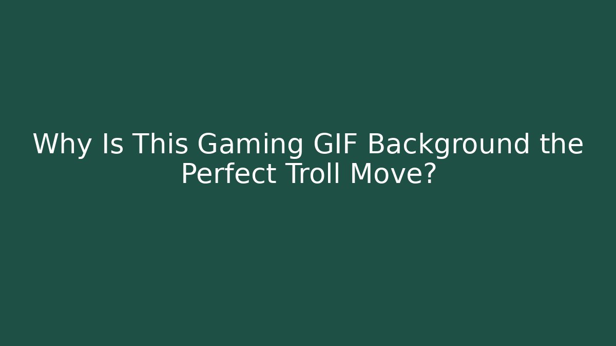 Why Is This Gaming GIF Background the Perfect Troll Move?