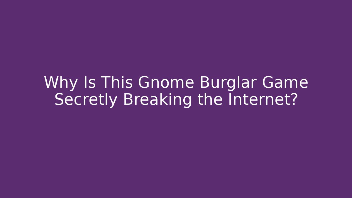 Why Is This Gnome Burglar Game Secretly Breaking the Internet?