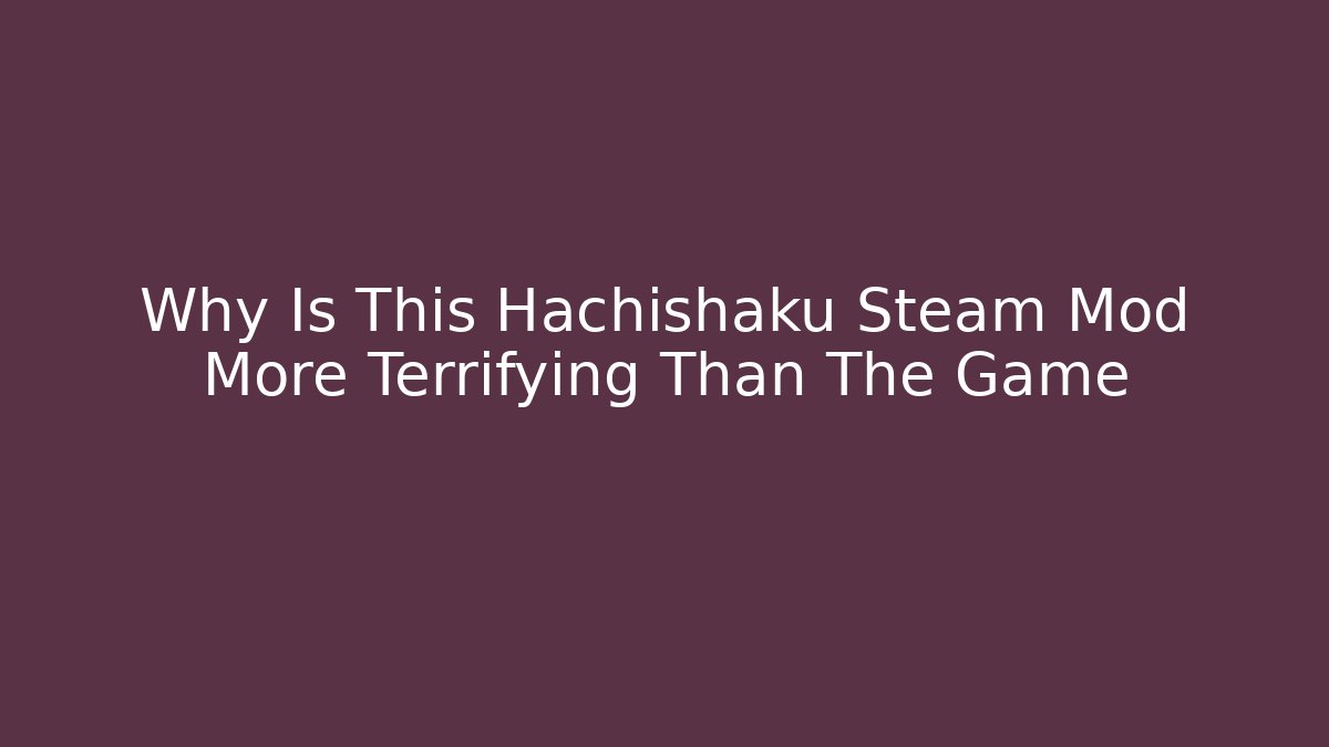 Why Is This Hachishaku Steam Mod More Terrifying Than The Game