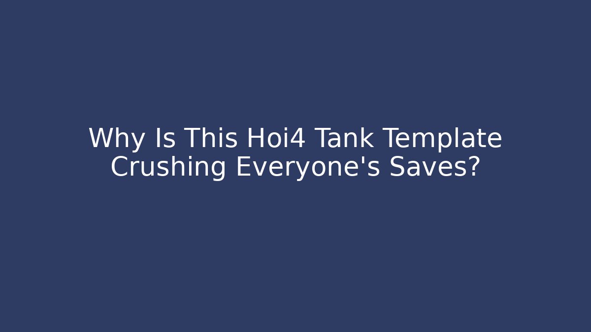 Why Is This Hoi4 Tank Template Crushing Everyone's Saves?