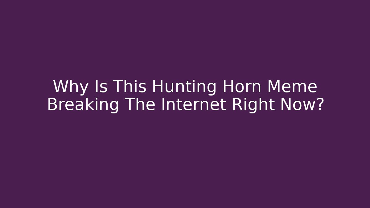 Why Is This Hunting Horn Meme Breaking The Internet Right Now? - Felix Cat Insurance