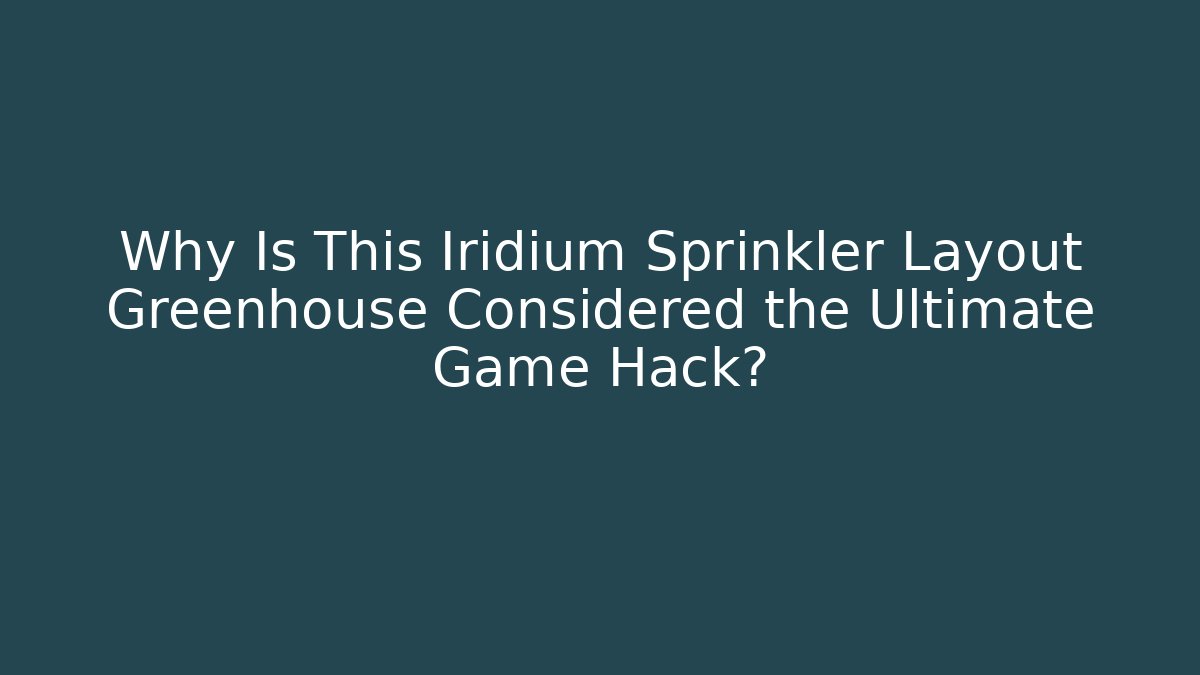 Why Is This Iridium Sprinkler Layout Greenhouse Considered the Ultimate Game Hack?