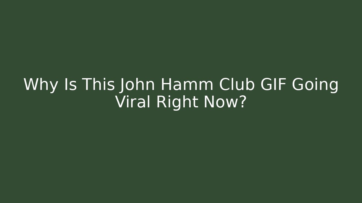 Why Is This John Hamm Club GIF Going Viral Right Now?