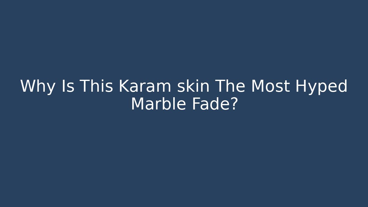 Why Is This Karam skin The Most Hyped Marble Fade?