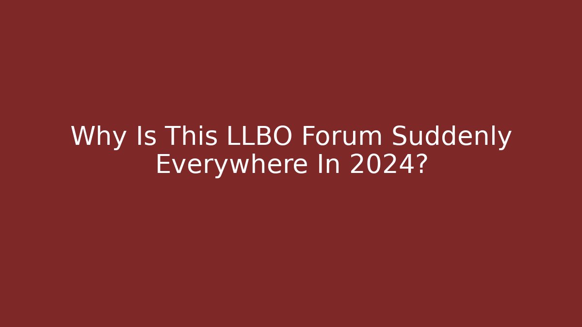 Why Is This LLBO Forum Suddenly Everywhere In 2024?