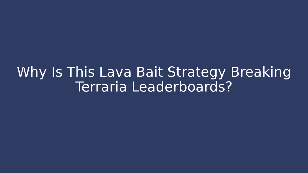 Why Is This Lava Bait Strategy Breaking Terraria Leaderboards?