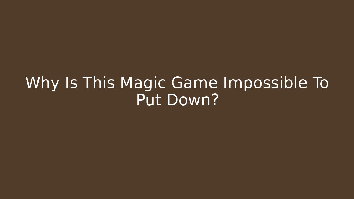 Why Is This Magic Game Impossible To Put Down?