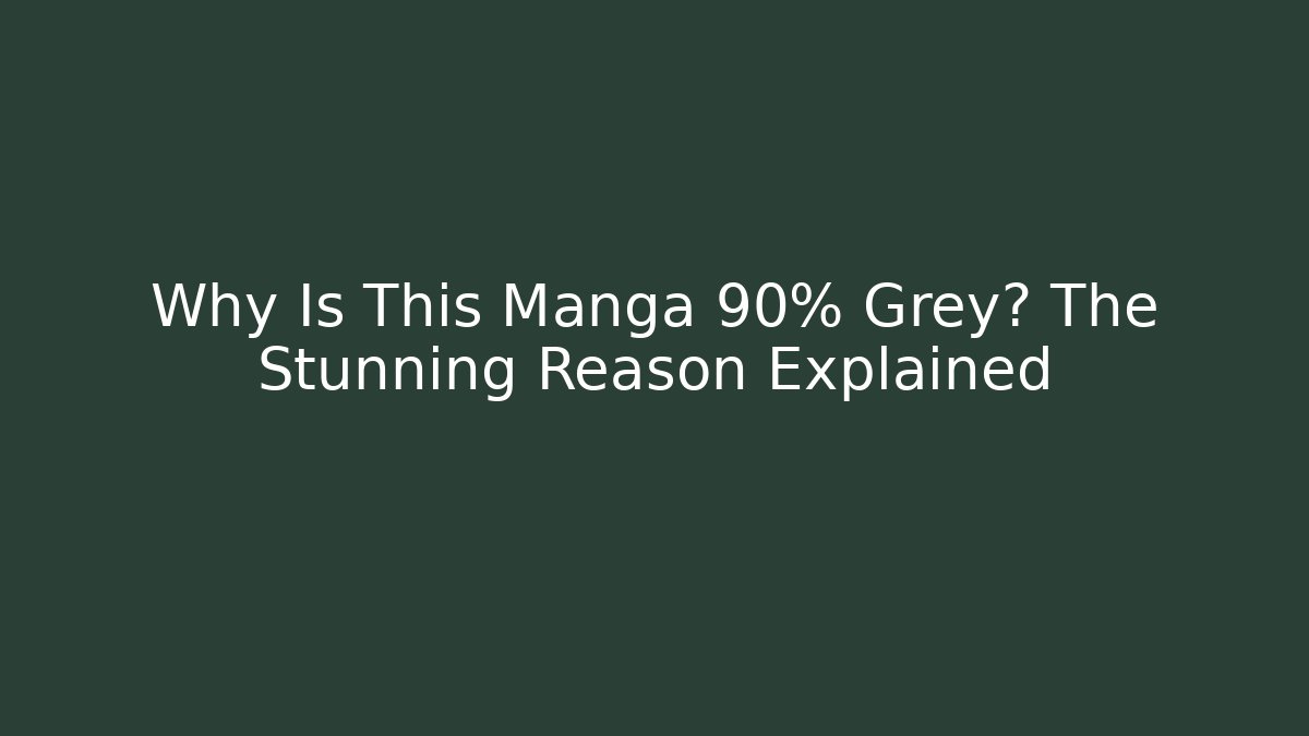 Why Is This Manga 90% Grey? The Stunning Reason Explained