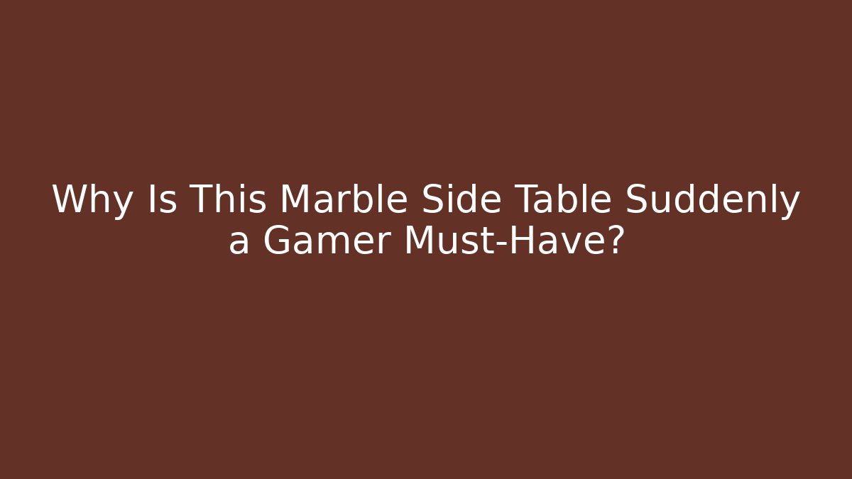 Why Is This Marble Side Table Suddenly a Gamer Must-Have?