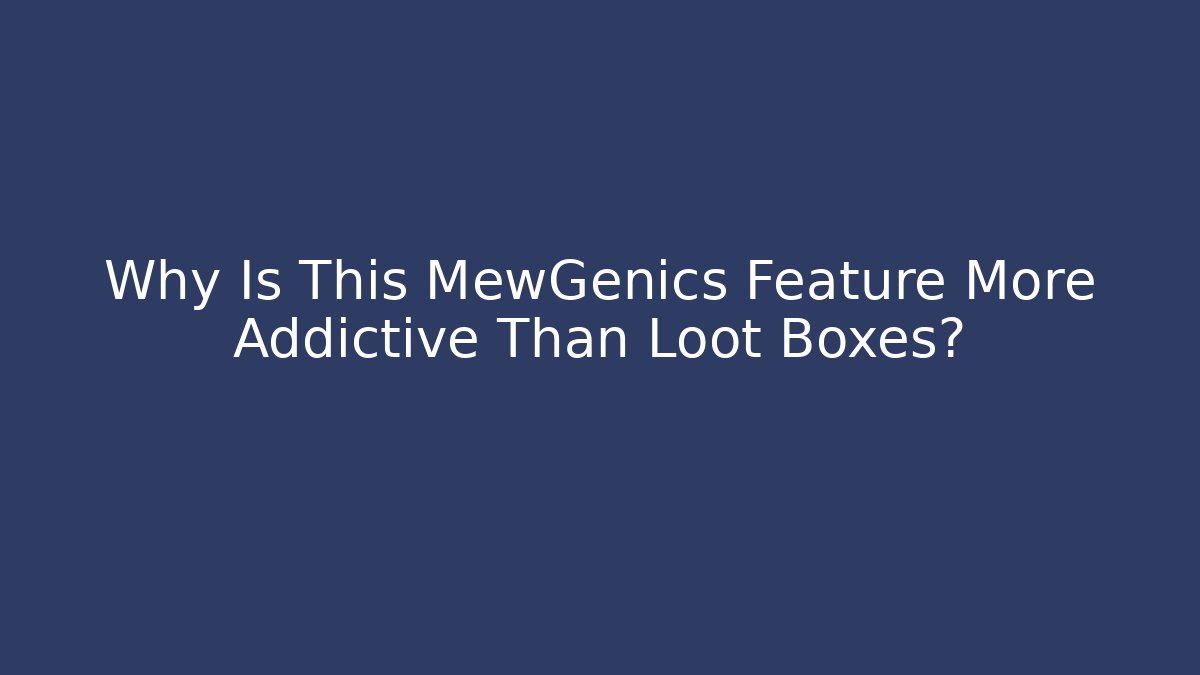 Why Is This MewGenics Feature More Addictive Than Loot Boxes?