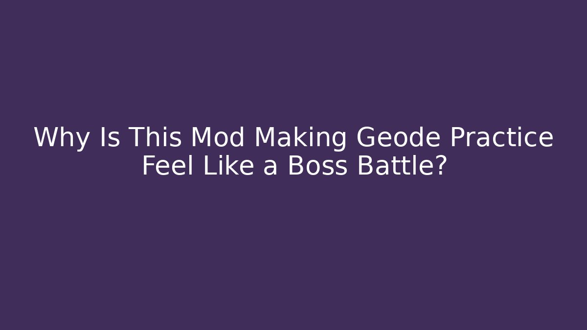 Why Is This Mod Making Geode Practice Feel Like a Boss Battle?