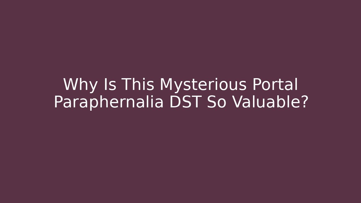 Why Is This Mysterious Portal Paraphernalia DST So Valuable?