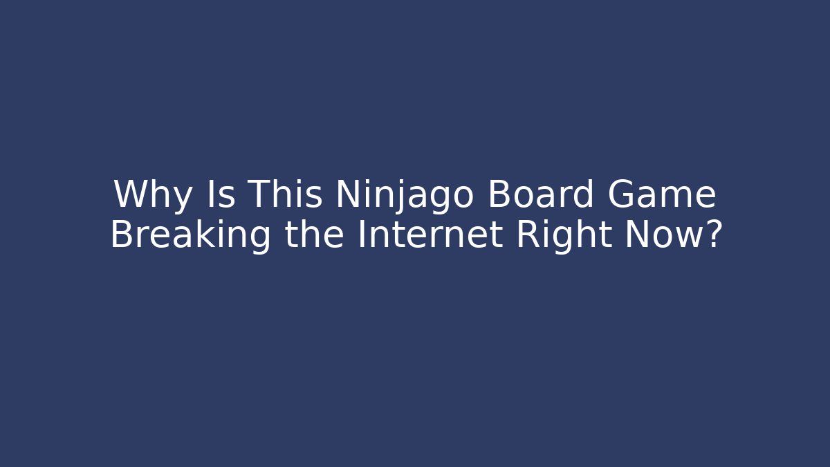 Why Is This Ninjago Board Game Breaking the Internet Right Now?