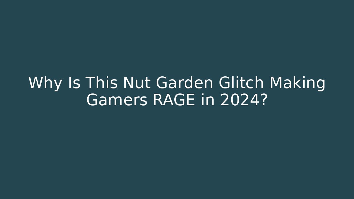 Why Is This Nut Garden Glitch Making Gamers RAGE in 2024? - Felix Cat Insurance