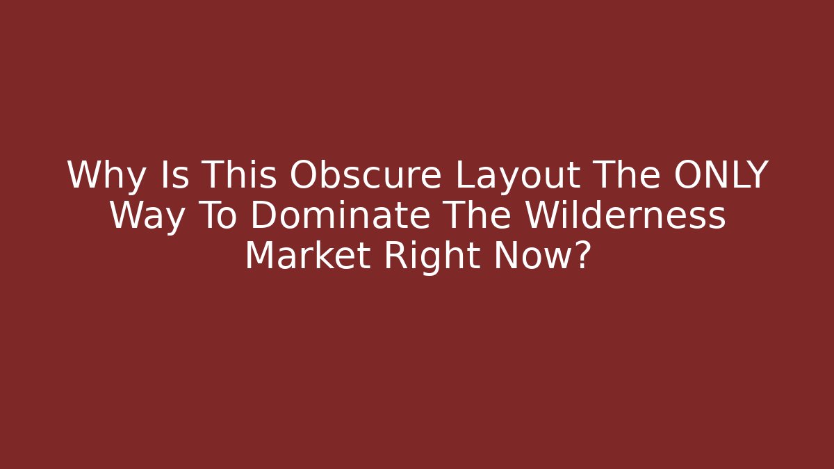 Why Is This Obscure Layout The ONLY Way To Dominate The Wilderness Market Right Now?