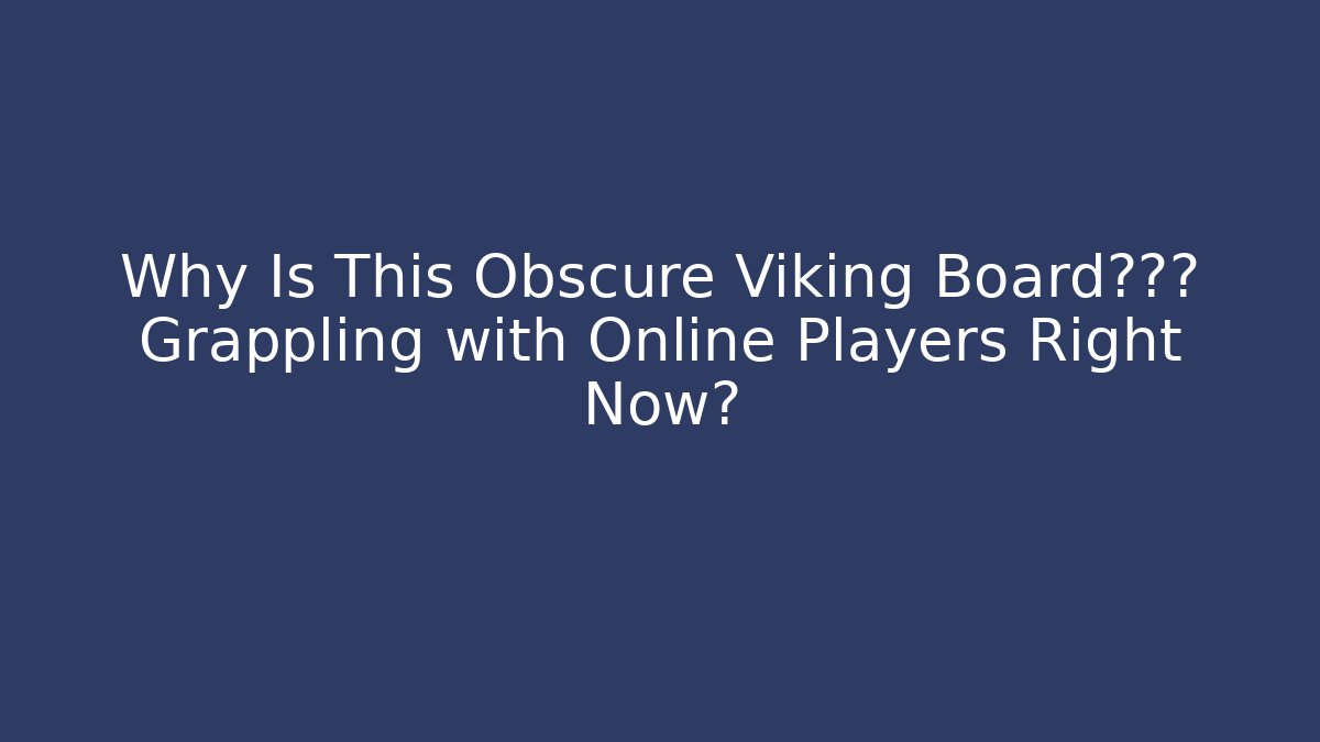 Why Is This Obscure Viking Board游戏的 Grappling with Online Players Right Now?