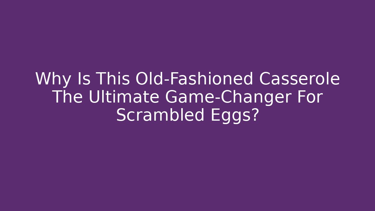 Why Is This Old-Fashioned Casserole The Ultimate Game-Changer For Scrambled Eggs? - Felix Cat Insurance