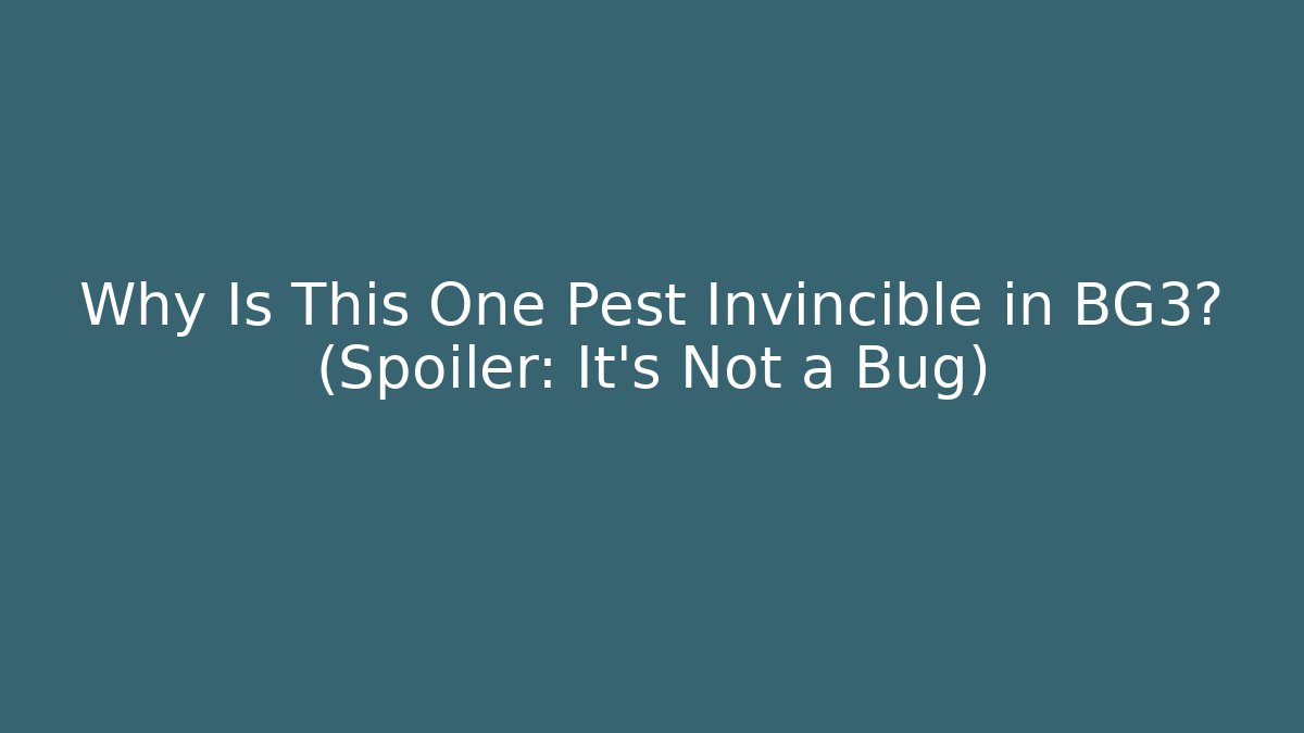 Why Is This One Pest Invincible in BG3? (Spoiler: It's Not a Bug)
