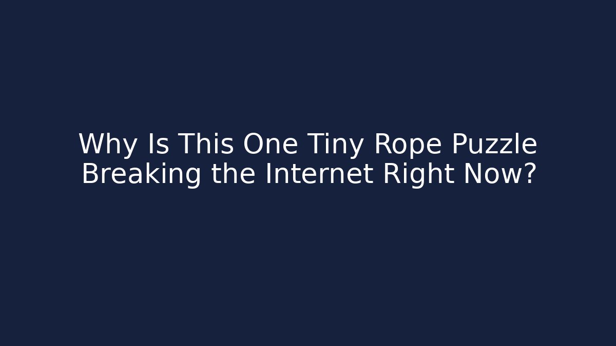 Why Is This One Tiny Rope Puzzle Breaking the Internet Right Now?