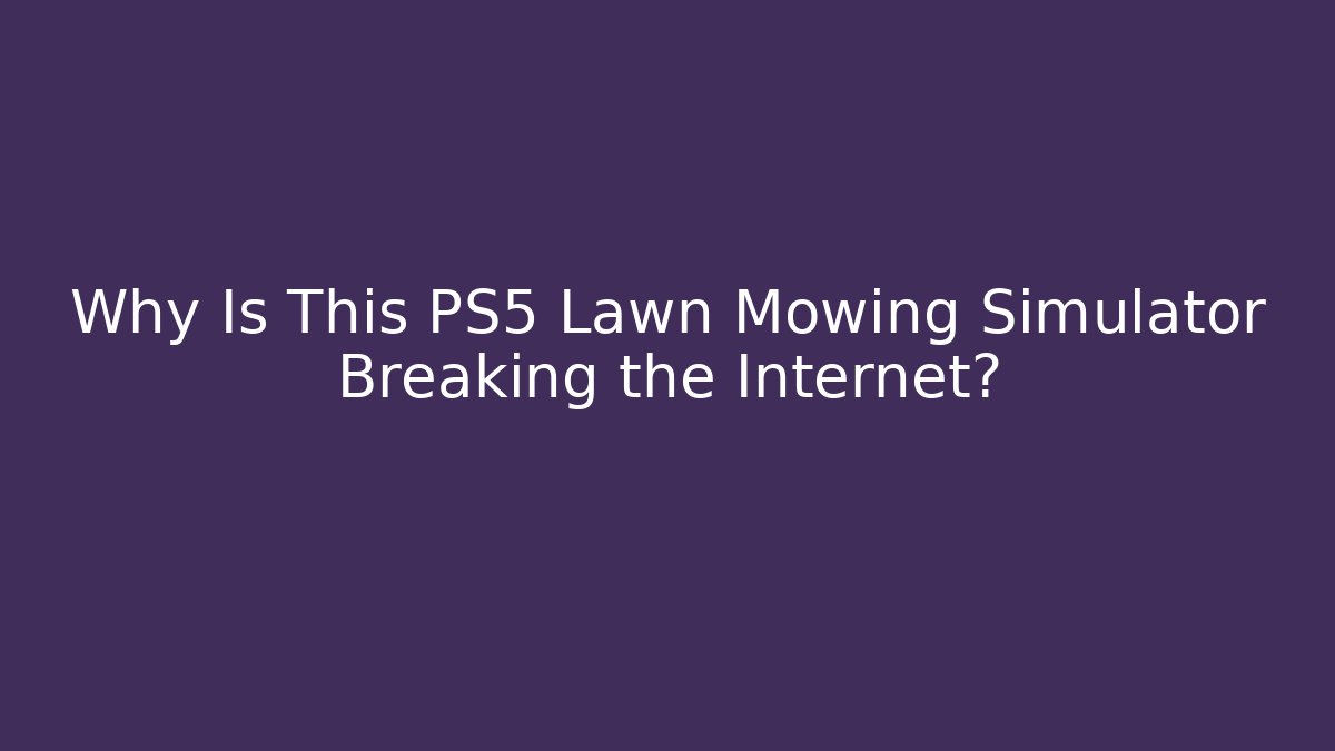 Why Is This PS5 Lawn Mowing Simulator Breaking the Internet?