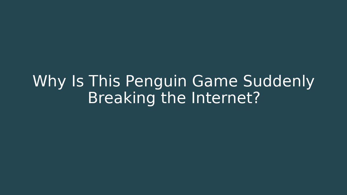Why Is This Penguin Game Suddenly Breaking the Internet?